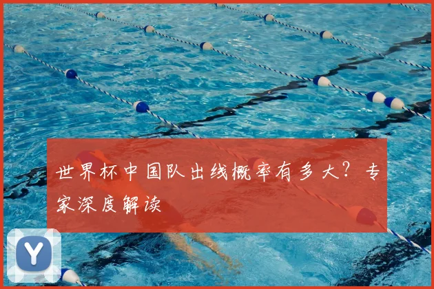 世界杯中国队出线概率有多大？专家深度解读