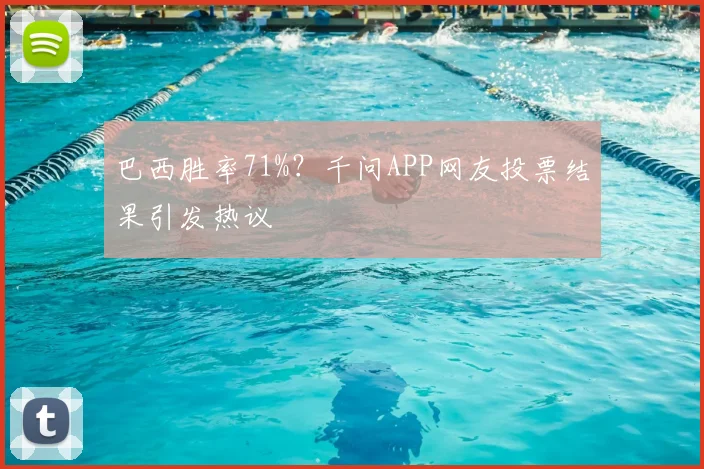 巴西胜率71%？千问APP网友投票结果引发热议