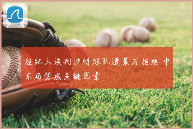 经纪人谈判沙特球队遭莱万拒绝 中东局势成关键因素